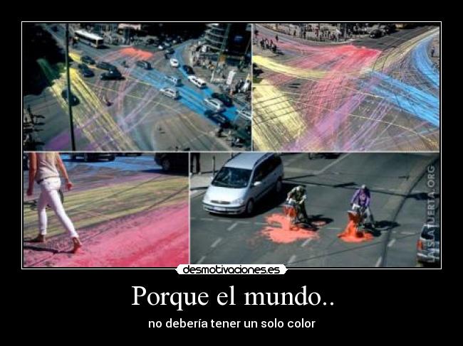 Porque el mundo.. - no debería tener un solo color