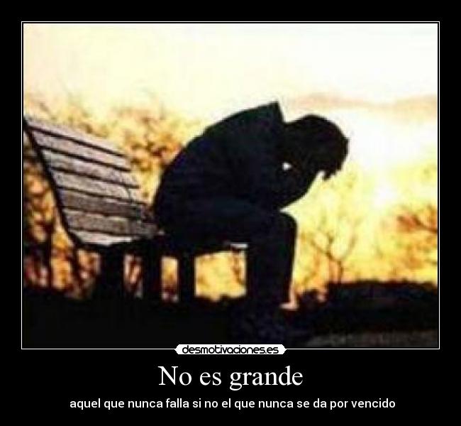 No es grande - aquel que nunca falla si no el que nunca se da por vencido