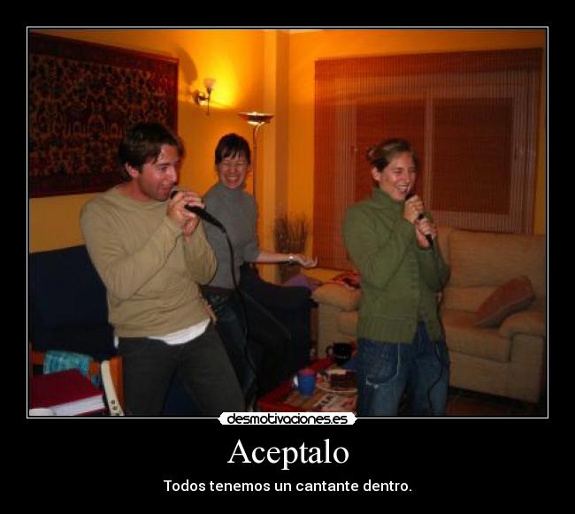 Aceptalo - Todos tenemos un cantante dentro.
