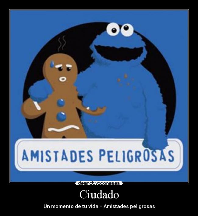 Ciudado - Un momento de tu vida = Amistades peligrosas
