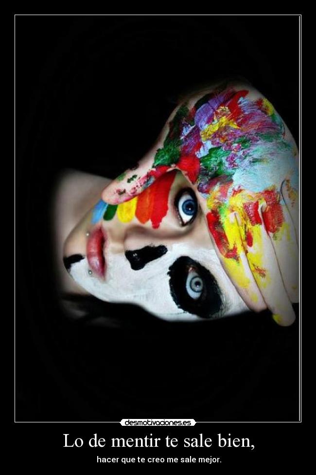 Lo de mentir te sale bien, -  hacer que te creo me sale mejor.
