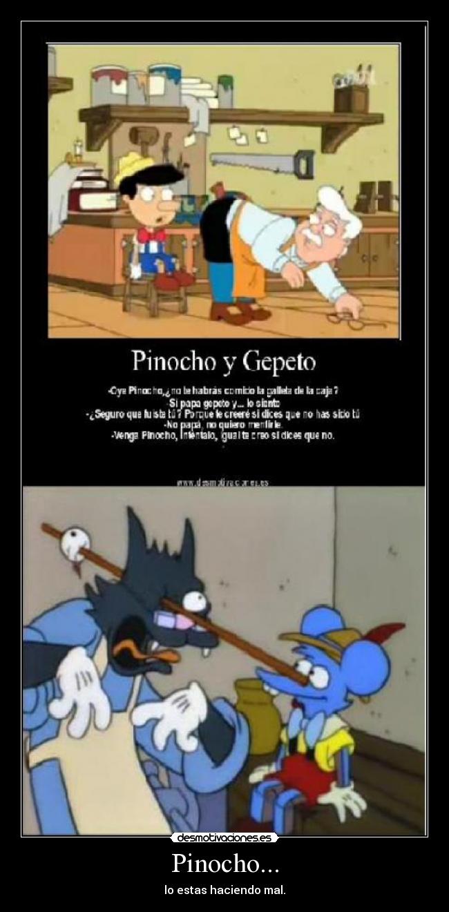 Pinocho... - lo estas haciendo mal.