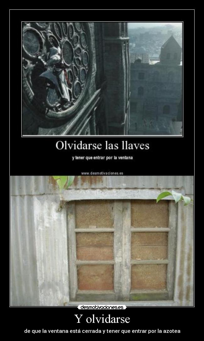 Y olvidarse - de que la ventana está cerrada y tener que entrar por la azotea