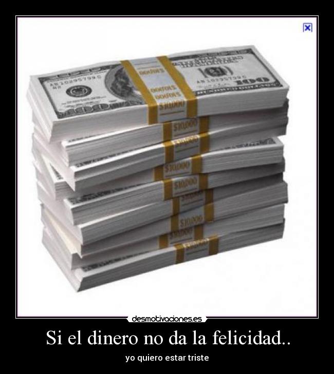Si el dinero no da la felicidad.. - 