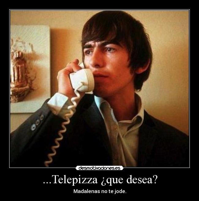 ...Telepizza ¿que desea? - Madalenas no te jode.