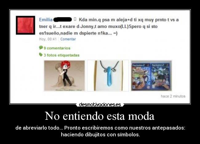 No entiendo esta moda - de abreviarlo todo... Pronto escribiremos como nuestros antepasados:
haciendo dibujitos con símbolos.