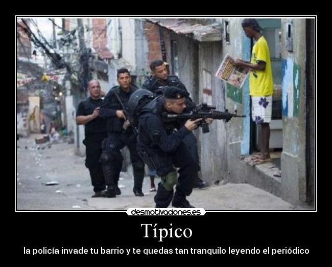 Típico - la policía invade tu barrio y te quedas tan tranquilo leyendo el periódico