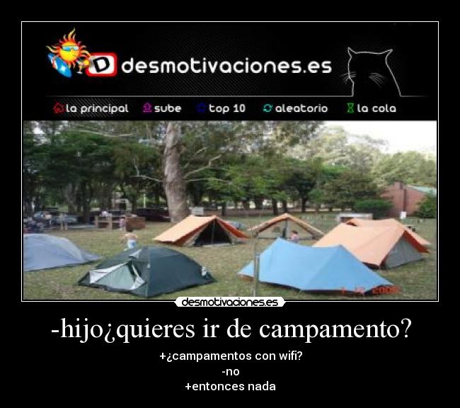 -hijo¿quieres ir de campamento? - +¿campamentos con wifi?
-no
+entonces nada