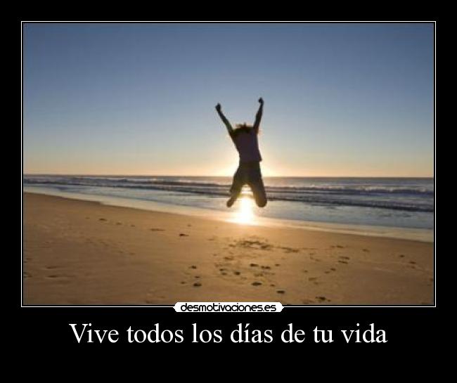 Vive todos los días de tu vida -