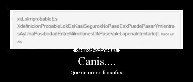 Canis.... - Que se creen filósofos.
