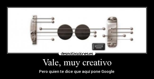 Vale, muy creativo -