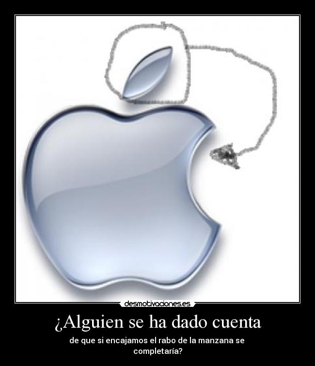 ¿Alguien se ha dado cuenta - de que si encajamos el rabo de la manzana se
completaría?