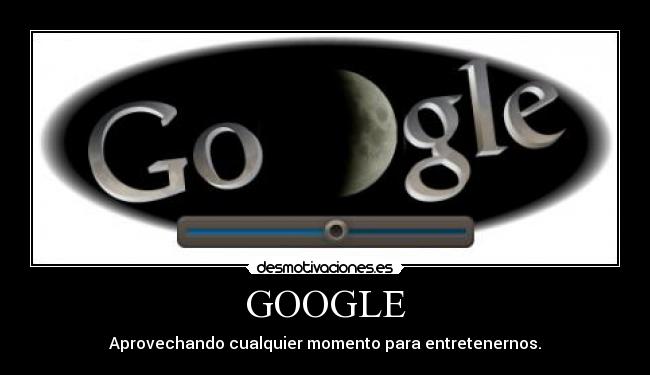 GOOGLE - Aprovechando cualquier momento para entretenernos.