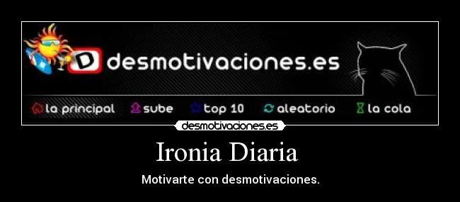 Ironia Diaria  - Motivarte con desmotivaciones.