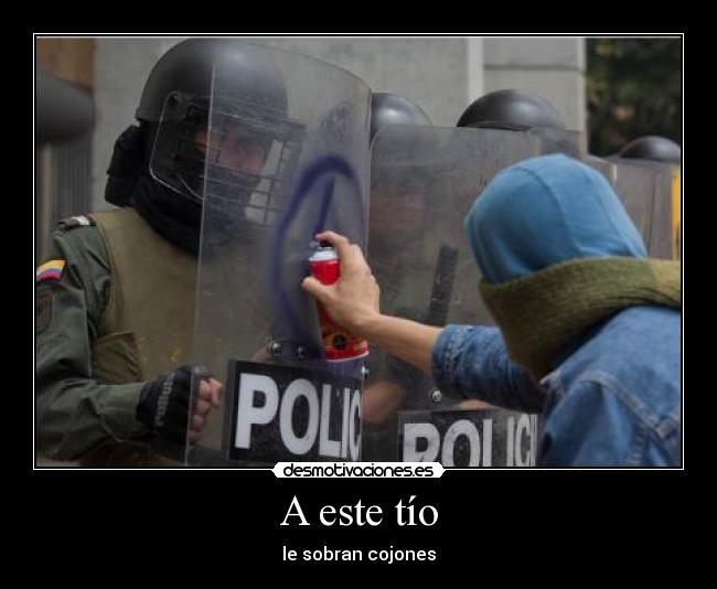 A este tío - le sobran cojones