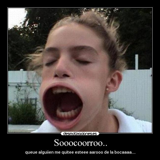 Sooocoorroo.. - queue alguiien me quitee esteee aarooo de la bocaaaa....