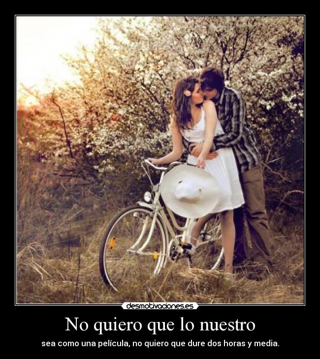 No quiero que lo nuestro -
