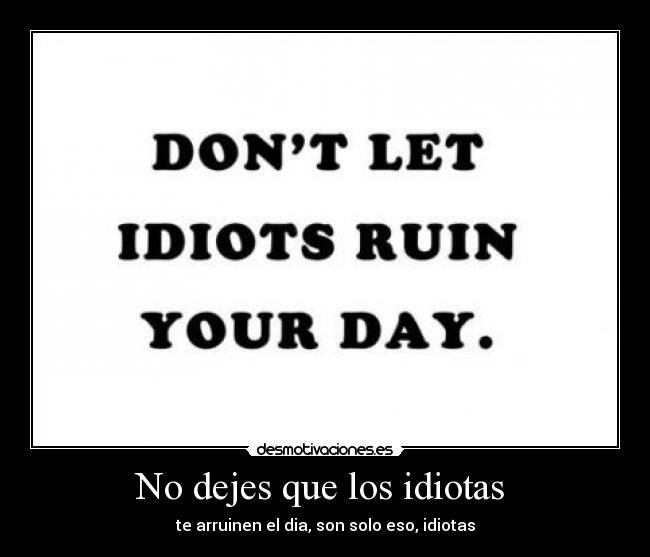 No dejes que los idiotas -