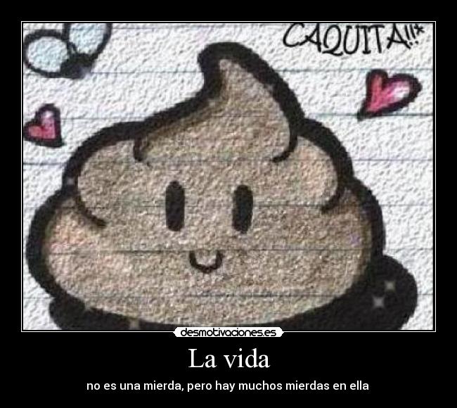 La vida - no es una mierda, pero hay muchos mierdas en ella