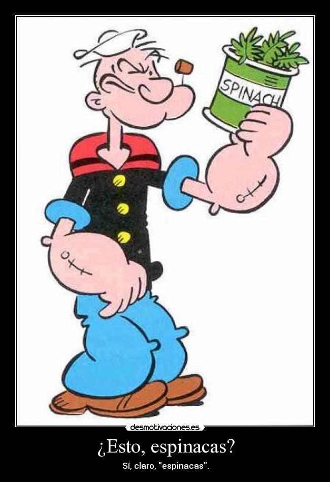 ¿Esto, espinacas? -