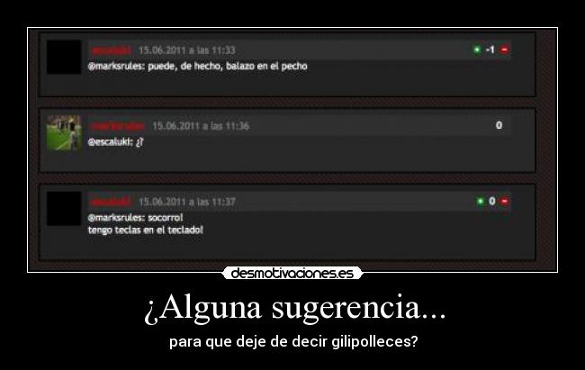 ¿Alguna sugerencia... - para que deje de decir gilipolleces?