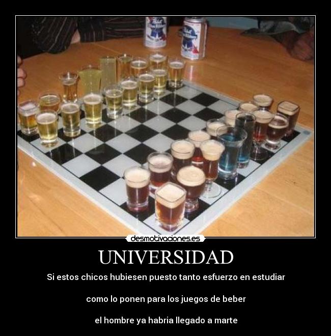 UNIVERSIDAD - Si estos chicos hubiesen puesto tanto esfuerzo en estudiar
como lo ponen para los juegos de beber
el hombre ya habria llegado a marte