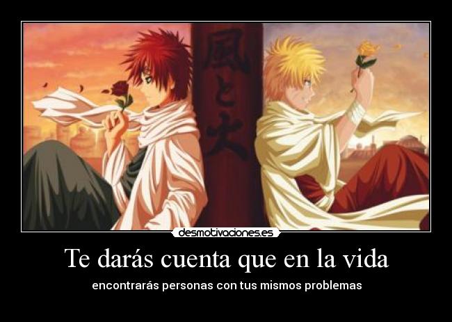 Te darás cuenta que en la vida - encontrarás personas con tus mismos problemas