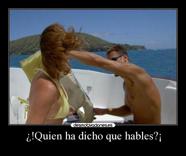 ¿!Quien ha dicho que hables?¡ -