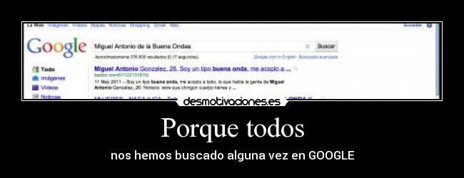 Porque todos - nos hemos buscado alguna vez en GOOGLE