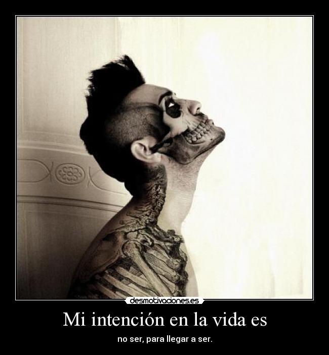 Mi intención en la vida es - no ser, para llegar a ser.