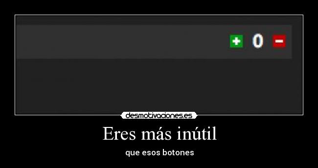 Eres más inútil - que esos botones