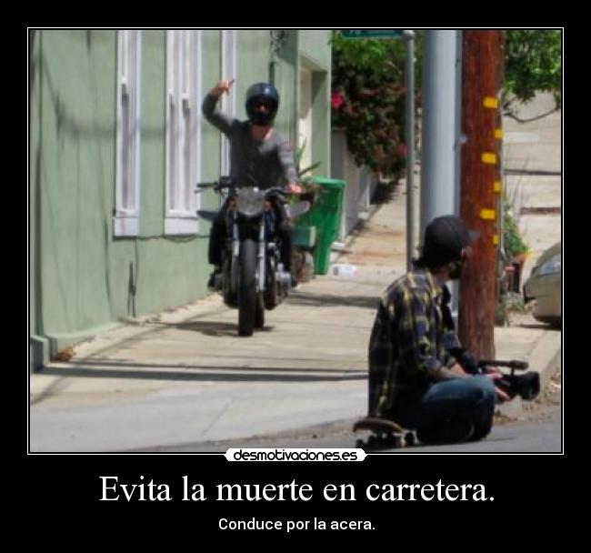 Evita la muerte en carretera. - Conduce por la acera.