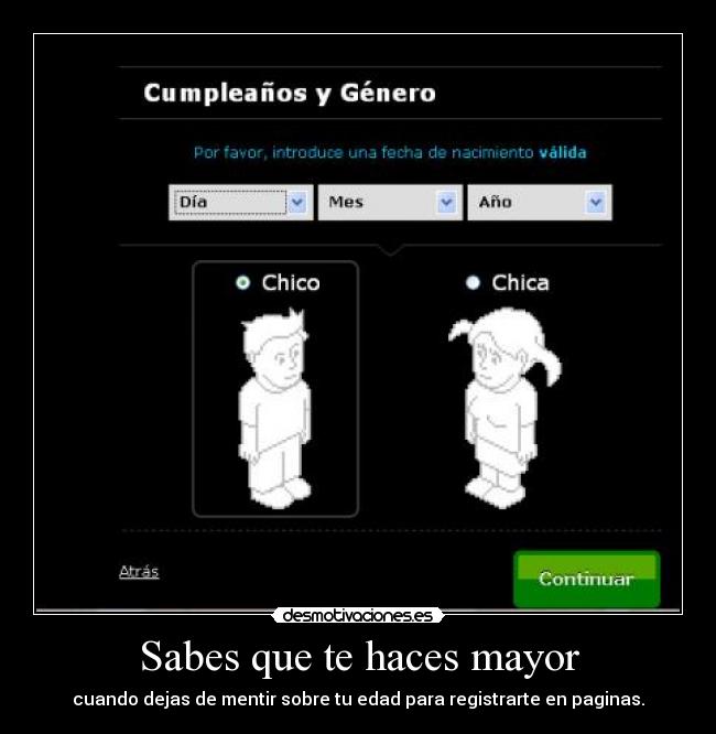 Sabes que te haces mayor - cuando dejas de mentir sobre tu edad para registrarte en paginas.