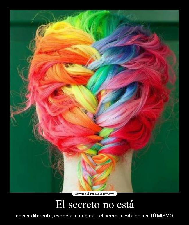 El secreto no está - en ser diferente, especial u original...el secreto está en ser TÚ MISMO.