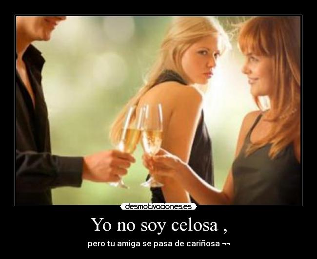 Yo no soy celosa , -