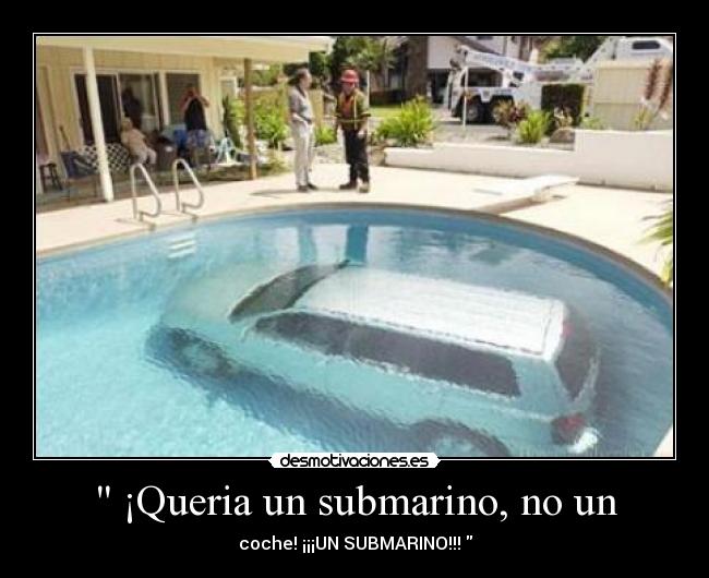  ¡Queria un submarino, no un - 