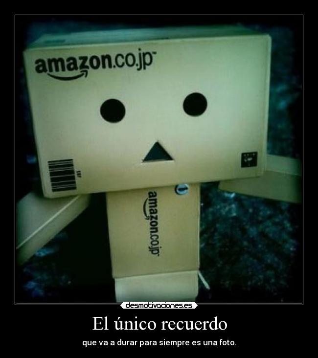 El único recuerdo - que va a durar para siempre es una foto.