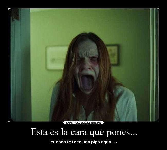 Esta es la cara que pones... -