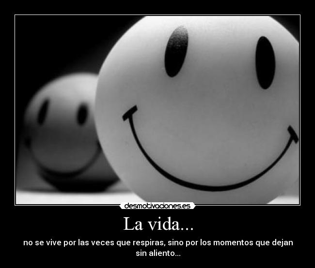 La vida... -