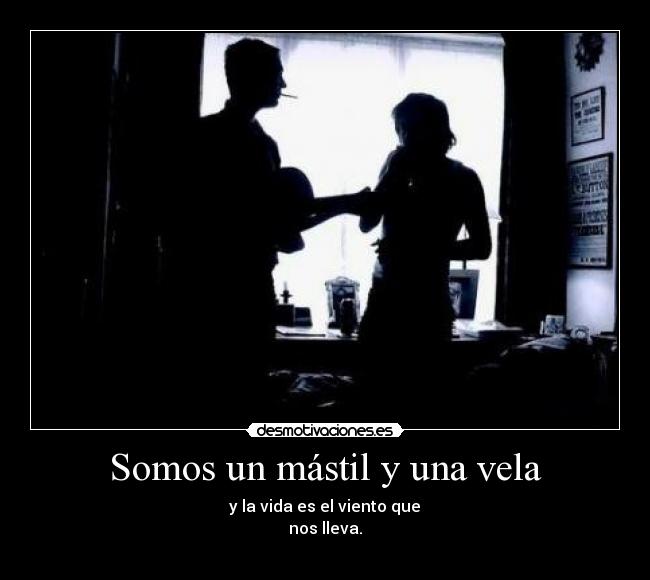 Somos un mástil y una vela -