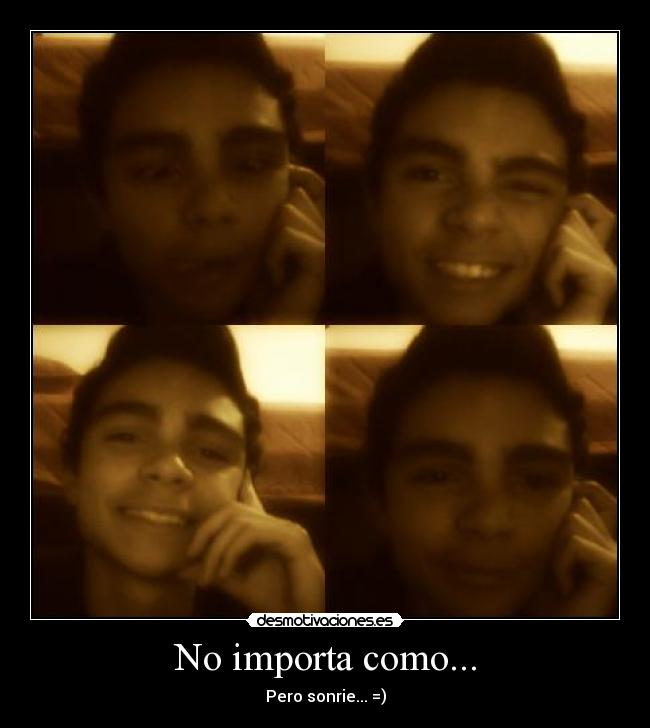 No importa como... -