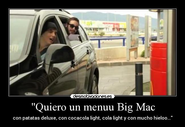 Quiero un menuu Big Mac - con patatas deluxe, con cocacola light, cola light y con mucho hieloo...