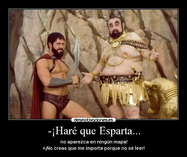 -¡Haré que Esparta... -