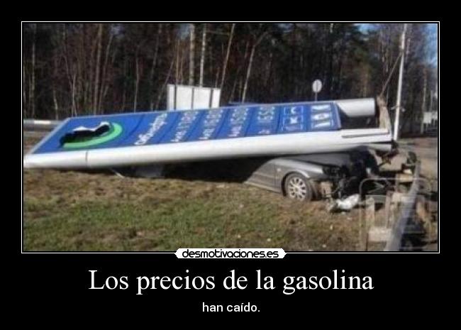 Los precios de la gasolina - han caído.