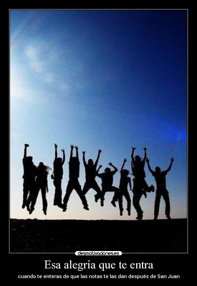 Esa alegría que te entra - cuando te enteras de que las notas te las dan después de San Juan