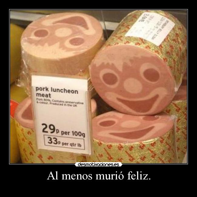 Al menos murió feliz. -