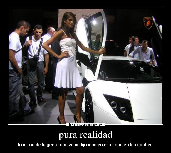 pura realidad - la mitad de la gente que va se fija mas en ellas que en los coches.