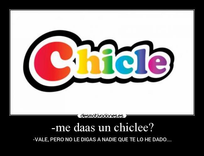 -me daas un chiclee? - 
