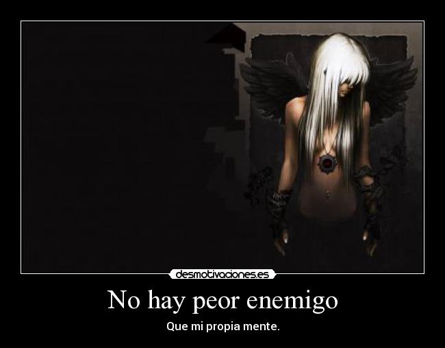 No hay peor enemigo - Que mi propia mente.