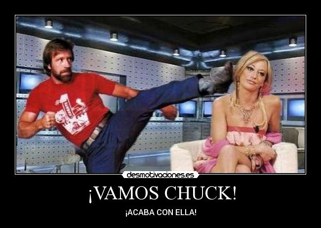 ¡VAMOS CHUCK! - ¡ACABA CON ELLA!